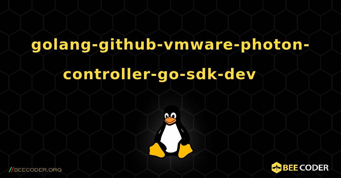 golang-github-vmware-photon-controller-go-sdk-dev 를 설치하는 방법. Linux