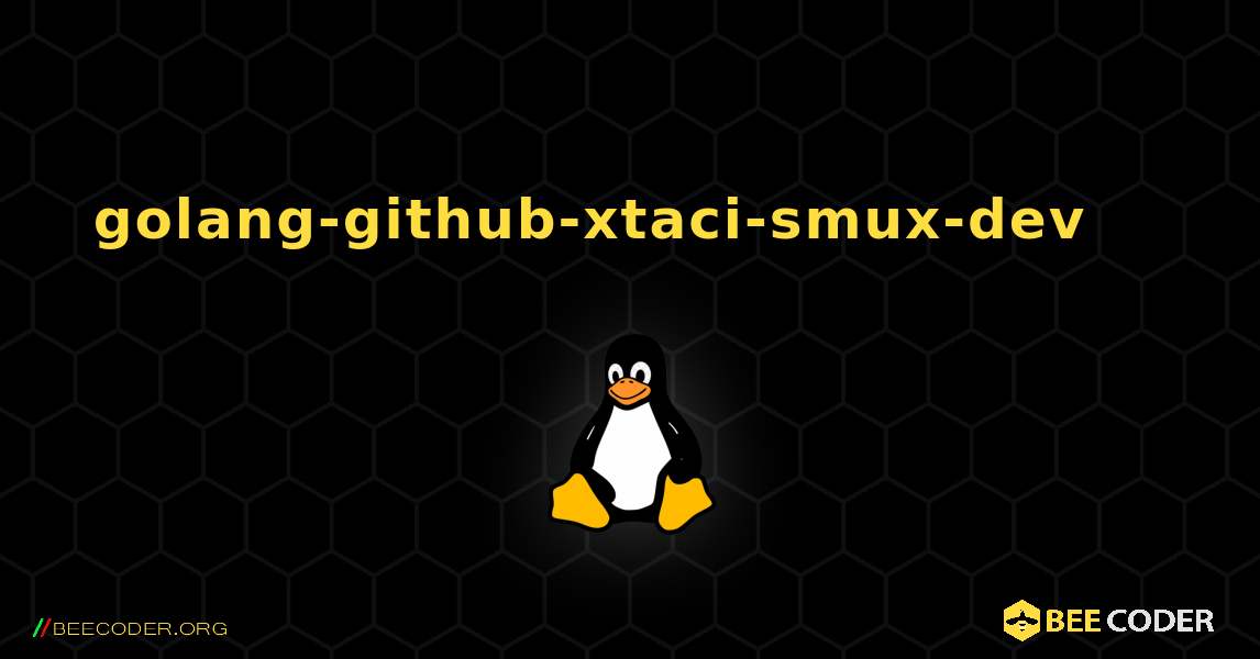 golang-github-xtaci-smux-dev 를 설치하는 방법. Linux