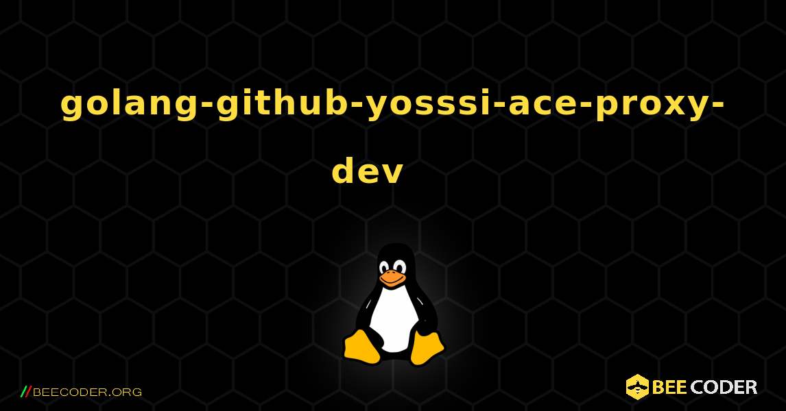 golang-github-yosssi-ace-proxy-dev 를 설치하는 방법. Linux
