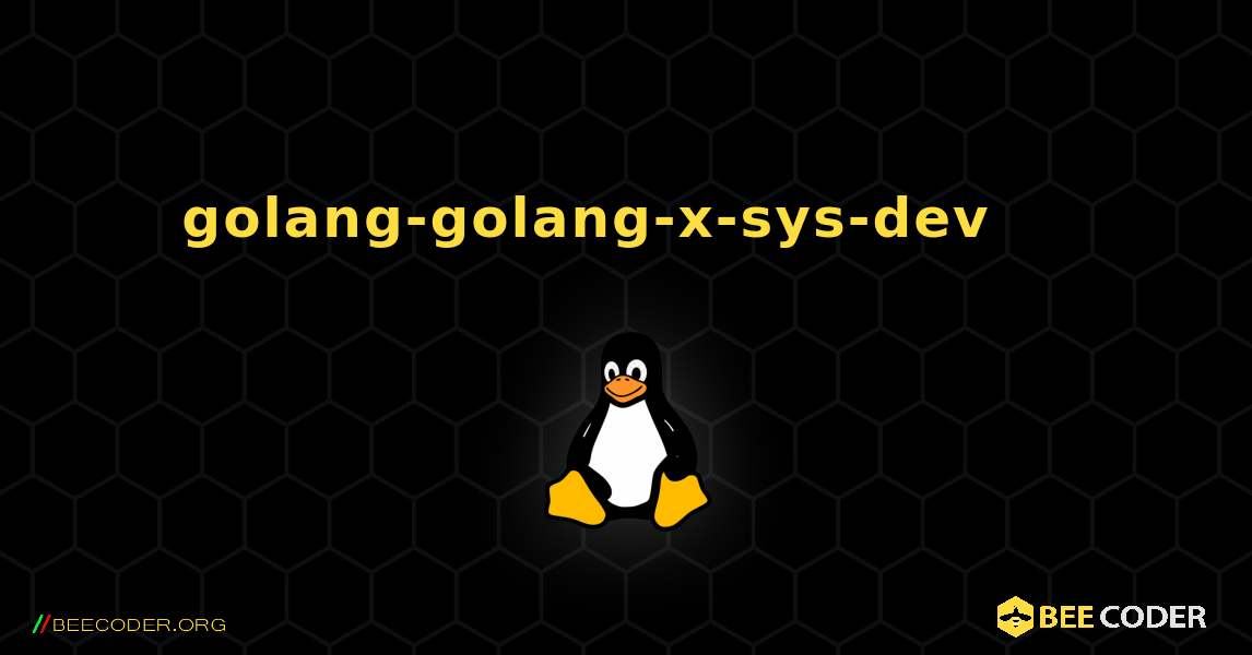 golang-golang-x-sys-dev 를 설치하는 방법. Linux