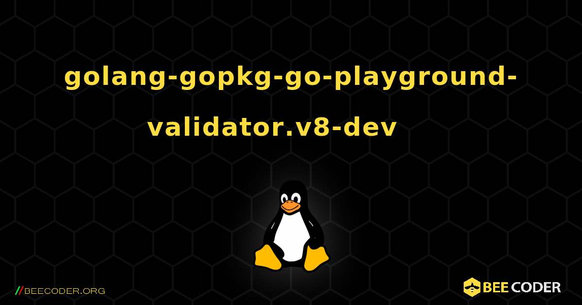 golang-gopkg-go-playground-validator.v8-dev 를 설치하는 방법. Linux