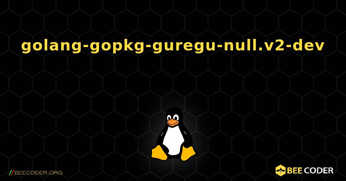 golang-gopkg-guregu-null.v2-dev 를 설치하는 방법. Linux