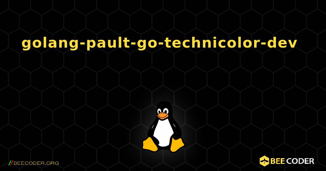 golang-pault-go-technicolor-dev 를 설치하는 방법. Linux