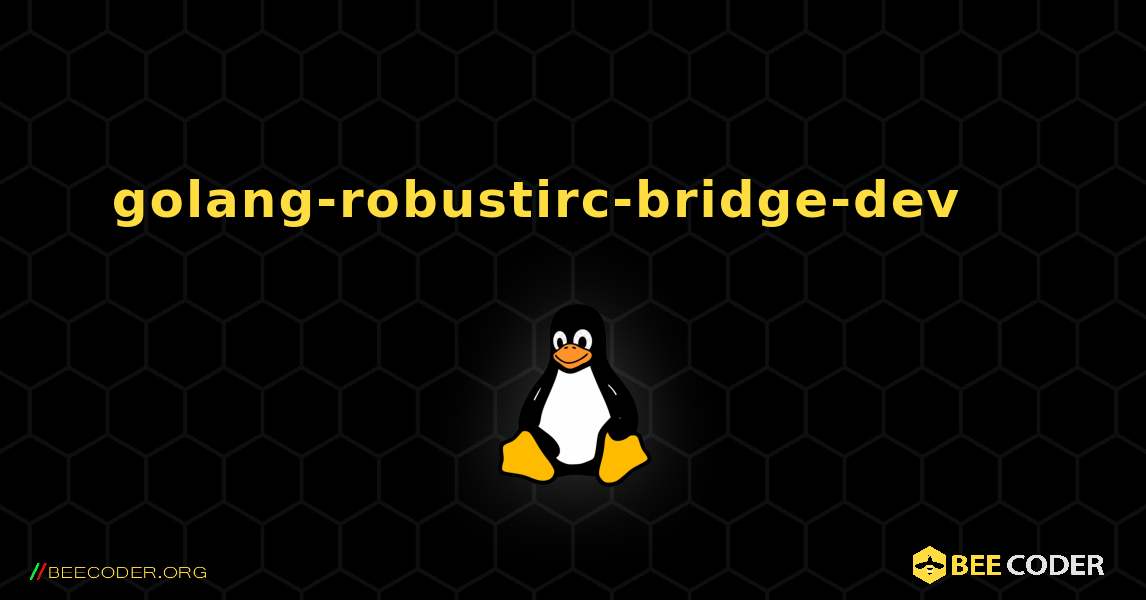 golang-robustirc-bridge-dev 를 설치하는 방법. Linux