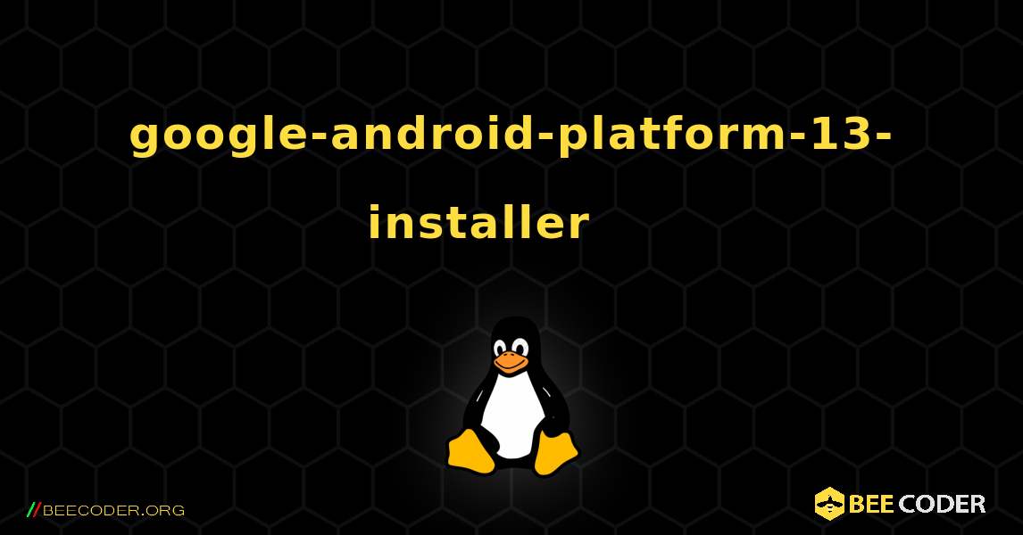 google-android-platform-13-installer 를 설치하는 방법. Linux