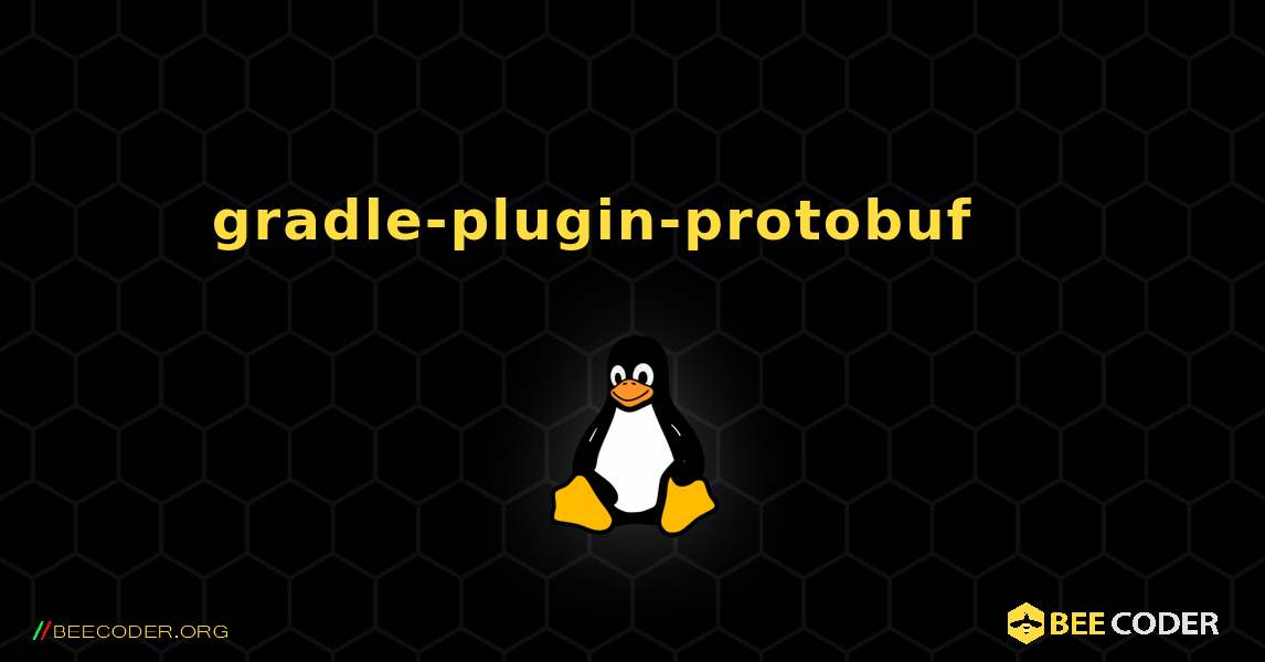 gradle-plugin-protobuf 를 설치하는 방법. Linux