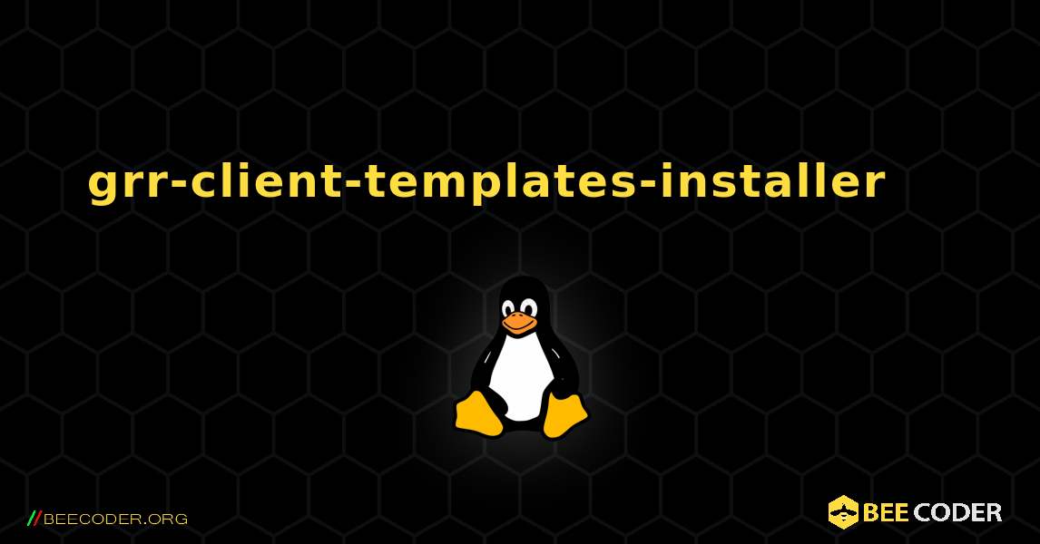 grr-client-templates-installer 를 설치하는 방법. Linux