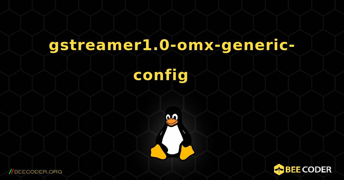 gstreamer1.0-omx-generic-config 를 설치하는 방법. Linux