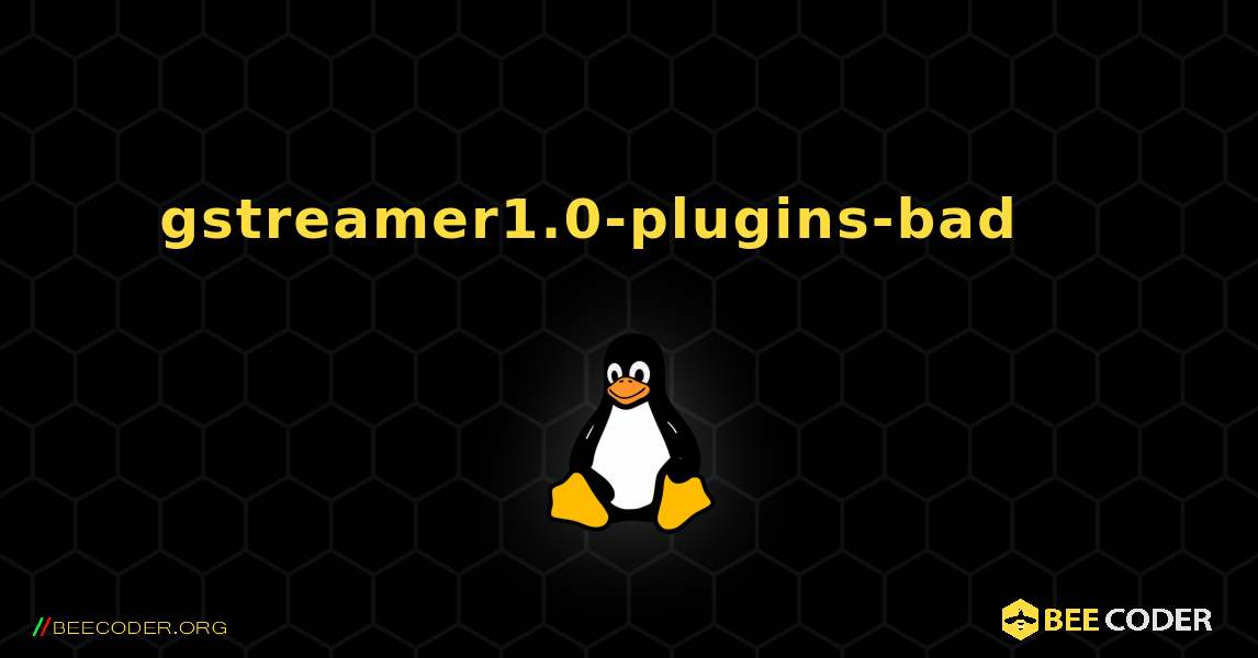 gstreamer1.0-plugins-bad 를 설치하는 방법. Linux