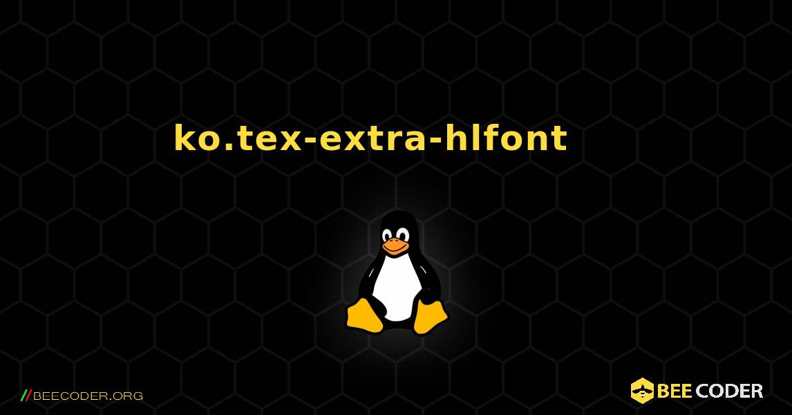 ko.tex-extra-hlfont 를 설치하는 방법. Linux