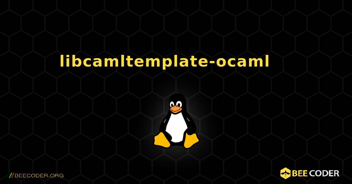 libcamltemplate-ocaml 를 설치하는 방법. Linux