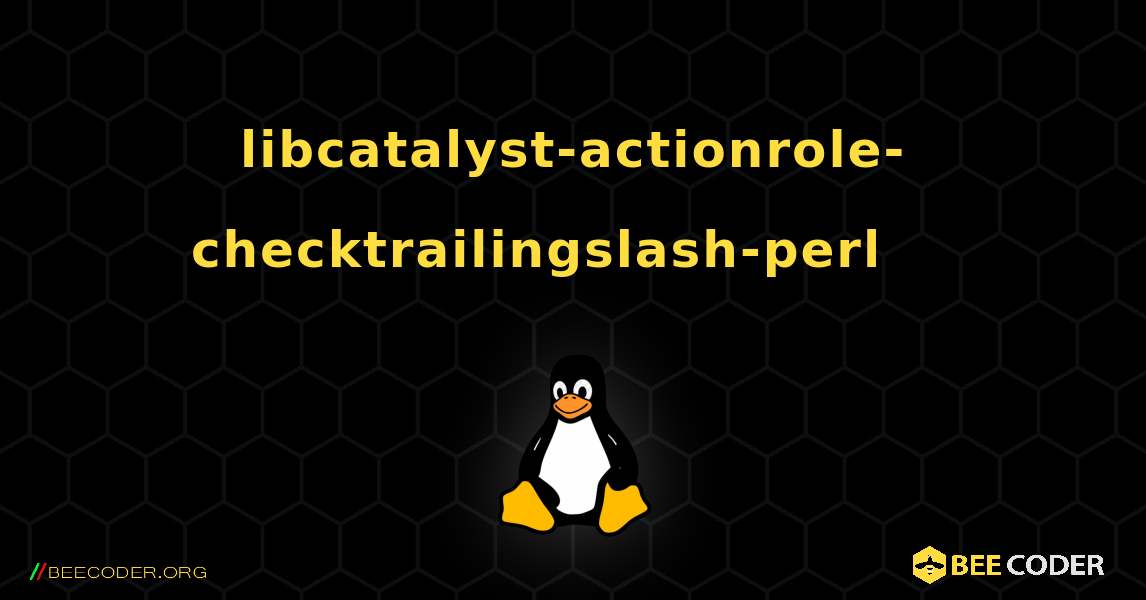libcatalyst-actionrole-checktrailingslash-perl 를 설치하는 방법. Linux