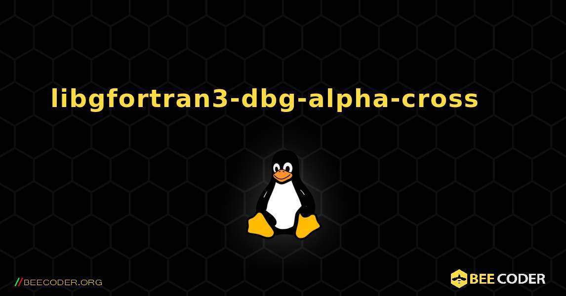 libgfortran3-dbg-alpha-cross 를 설치하는 방법. Linux