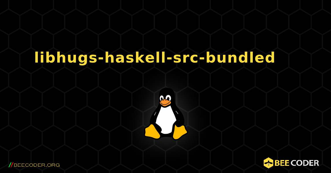 libhugs-haskell-src-bundled 를 설치하는 방법. Linux
