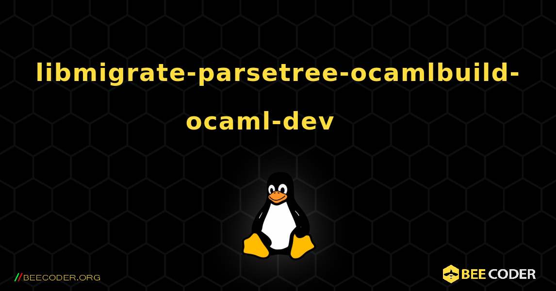 libmigrate-parsetree-ocamlbuild-ocaml-dev 를 설치하는 방법. Linux