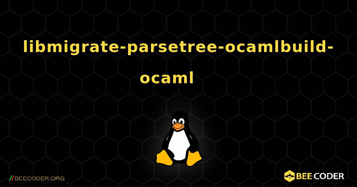 libmigrate-parsetree-ocamlbuild-ocaml 를 설치하는 방법. Linux