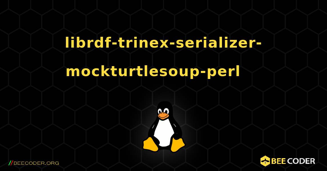 librdf-trinex-serializer-mockturtlesoup-perl 를 설치하는 방법. Linux