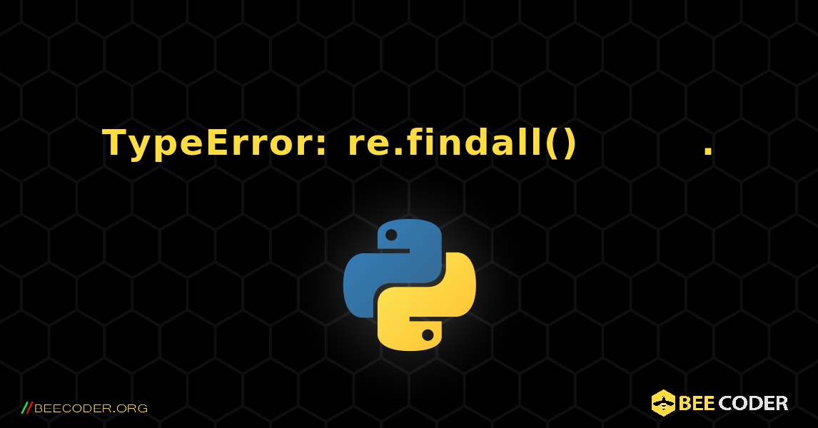 TypeError: re.findall()의 바이트열류 객체에 문자열 패턴을 사용할 수 없습니다.. Python