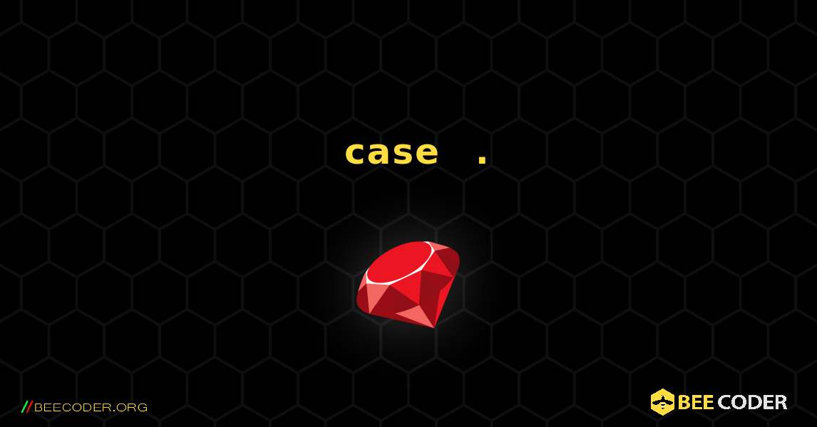 문자열로 case 문을 보여줍니다.. Ruby