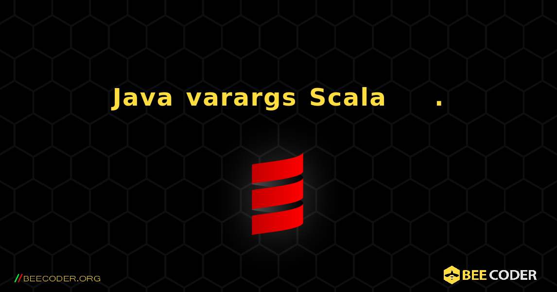 Java varargs는 Scala에서도 쉽게 사용할 수 있습니다.. Scala
