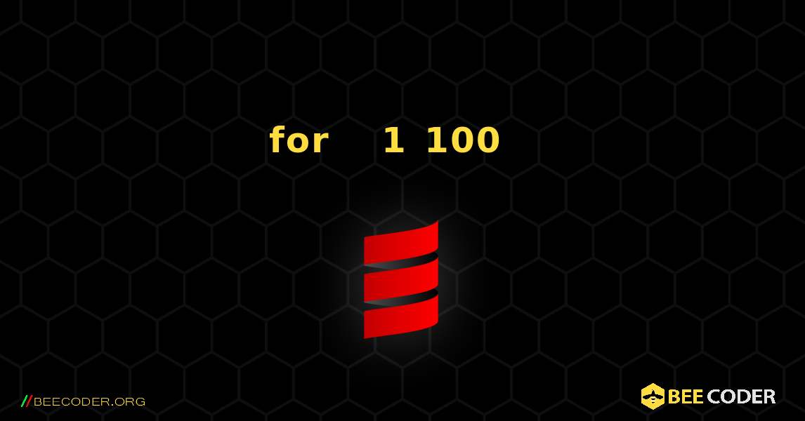 for 루프를 사용하여 1에서 100까지 숫자 인쇄. Scala