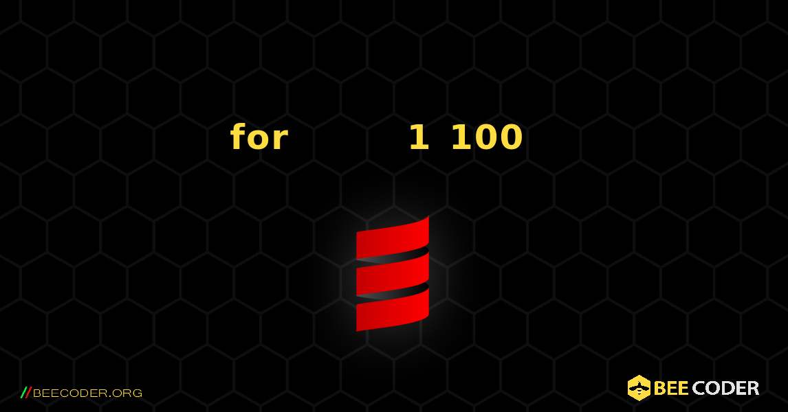 for 루프를 사용하여 루프 범위를 결정하기 위해 1에서 100까지의 숫자 인쇄. Scala