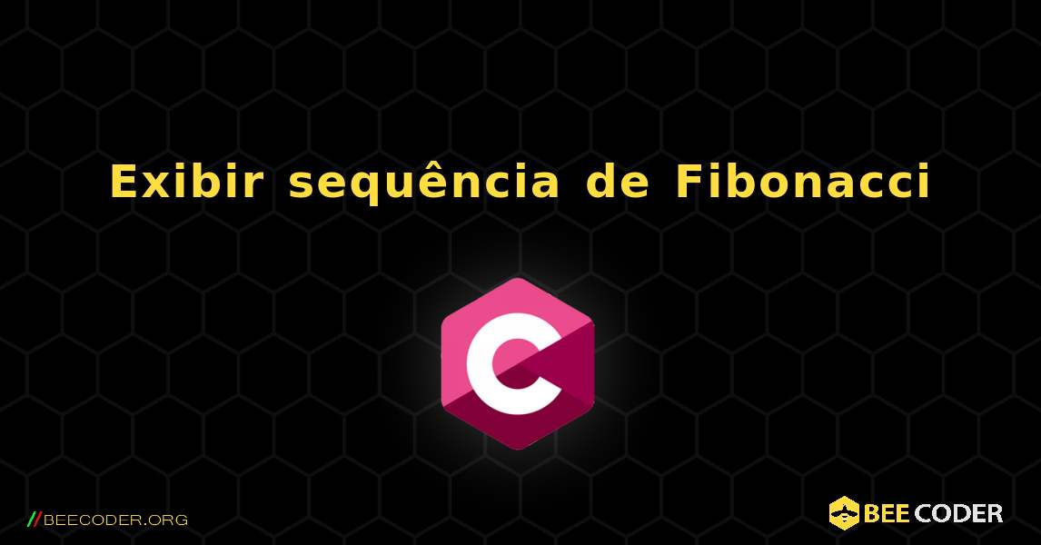 Exibir sequência de Fibonacci. C