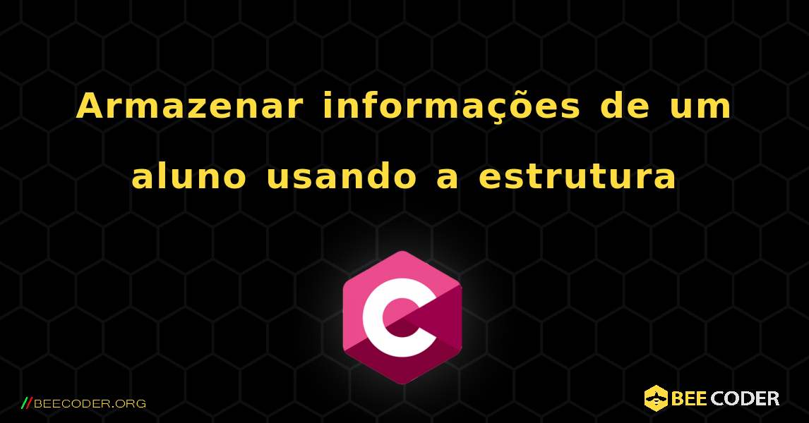 Armazenar informações de um aluno usando a estrutura. C