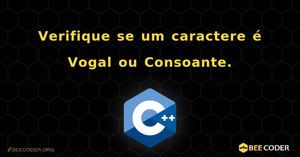 Verifique se um caractere é Vogal ou Consoante.. C++