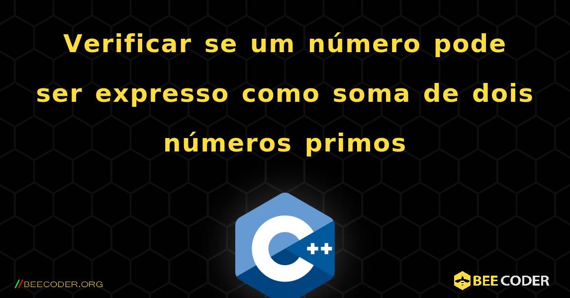 Verificar se um número pode ser expresso como soma de dois números primos. C++