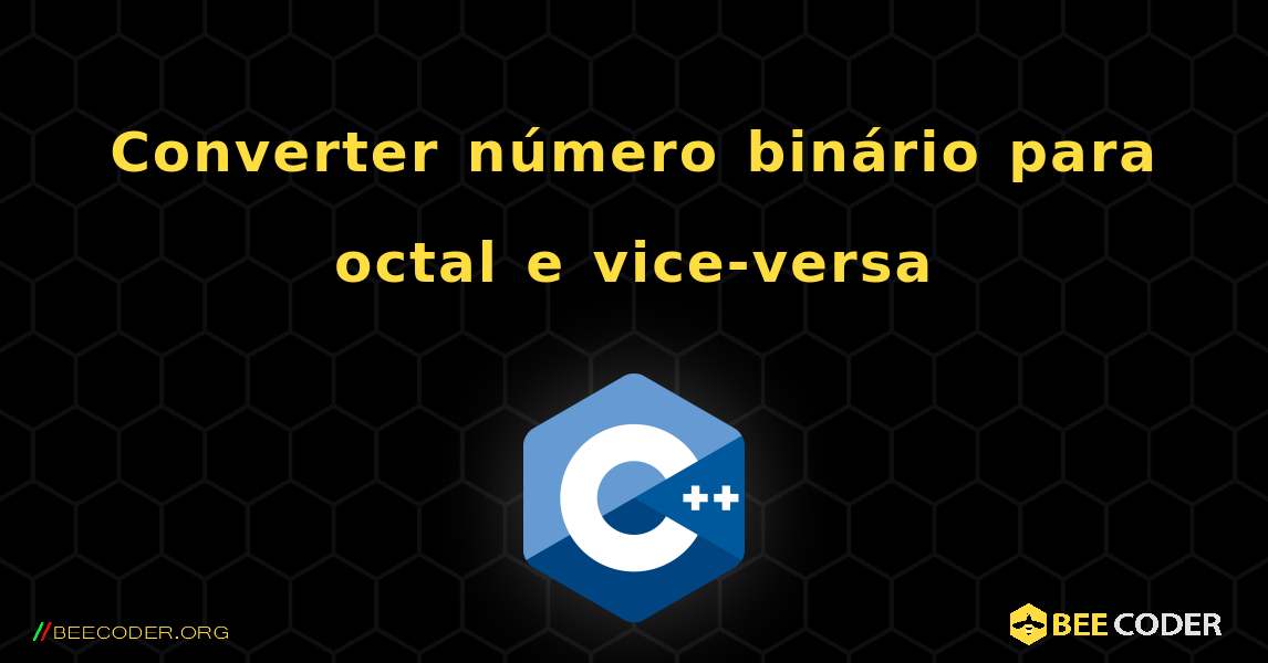 Converter número binário para octal e vice-versa. C++