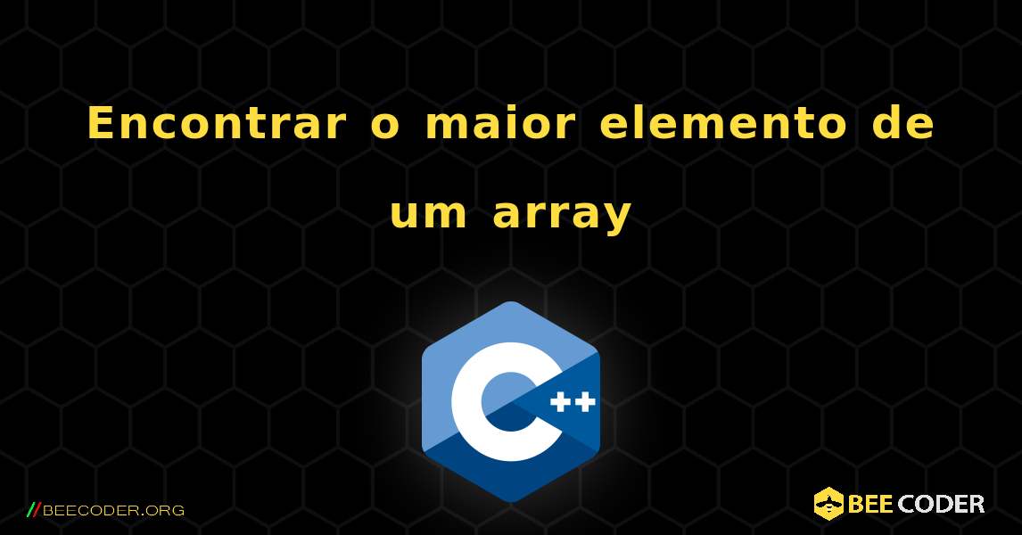 Encontrar o maior elemento de um array. C++