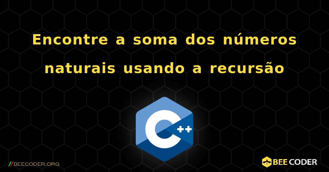 Encontre a soma dos números naturais usando a recursão. C++