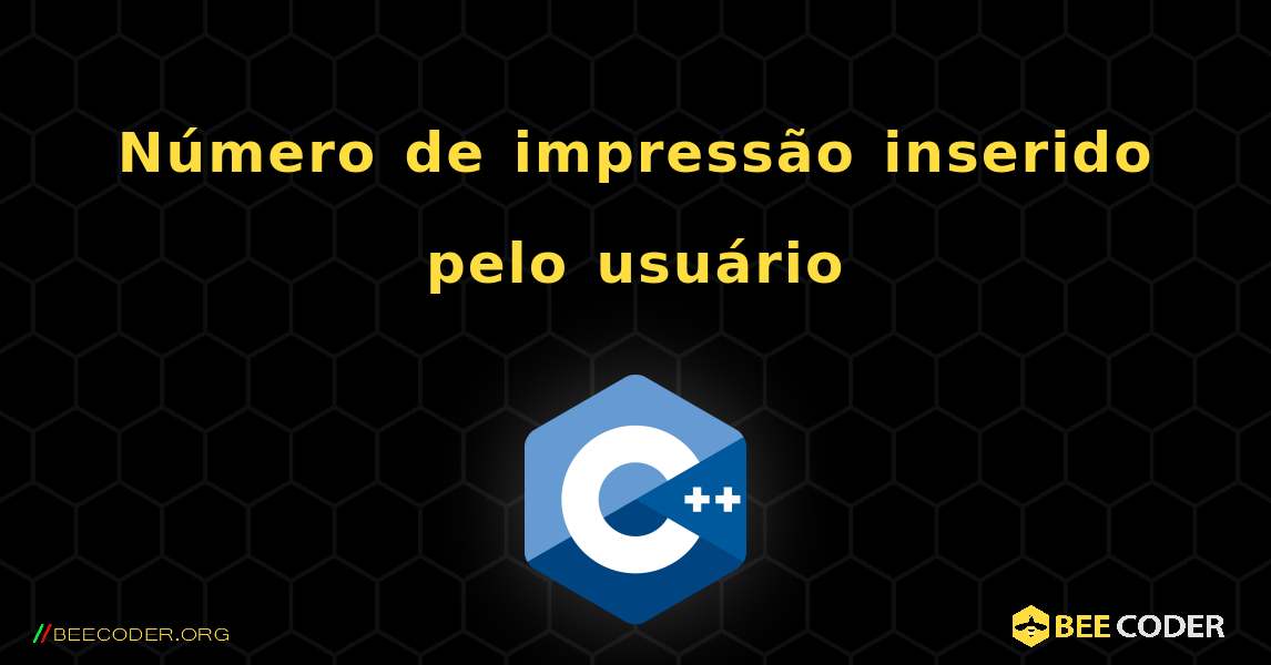 Número de impressão inserido pelo usuário. C++