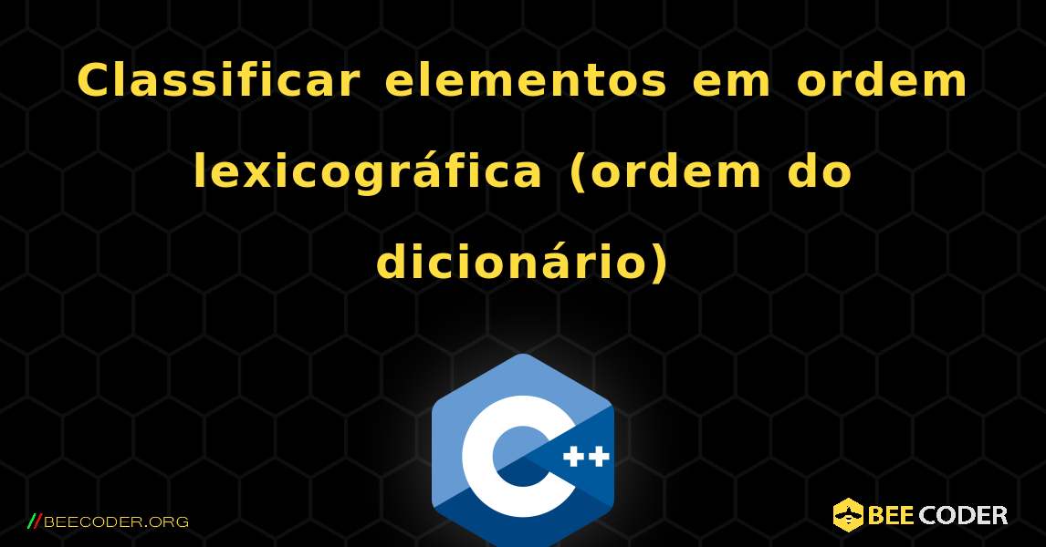 Classificar elementos em ordem lexicográfica (ordem do dicionário). C++