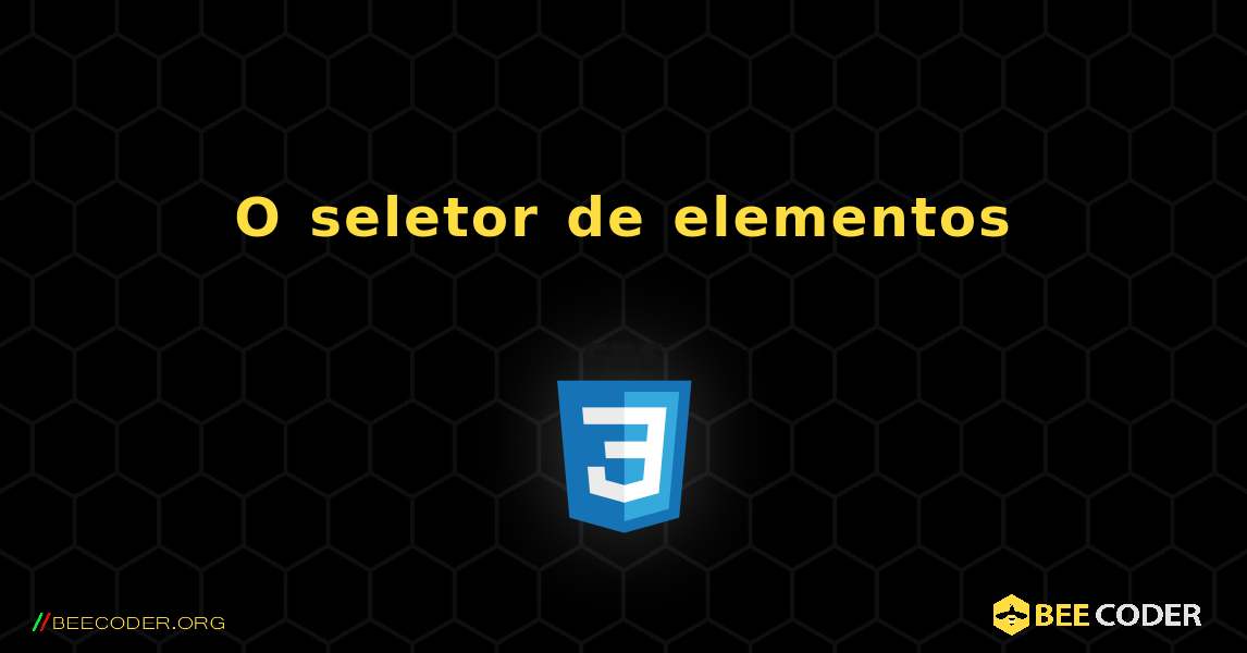 O seletor de elementos. CSS