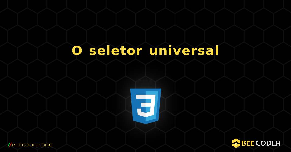 O seletor universal. CSS