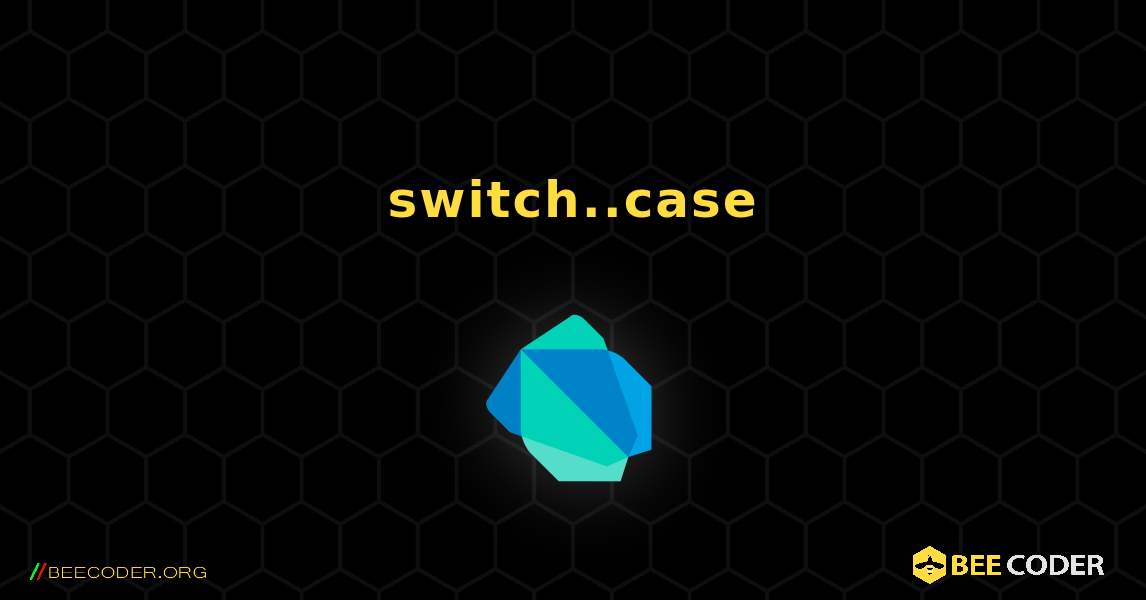 switch..case. Dart