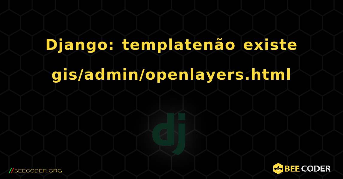 Django: templatenão existe gis/admin/openlayers.html. Django
