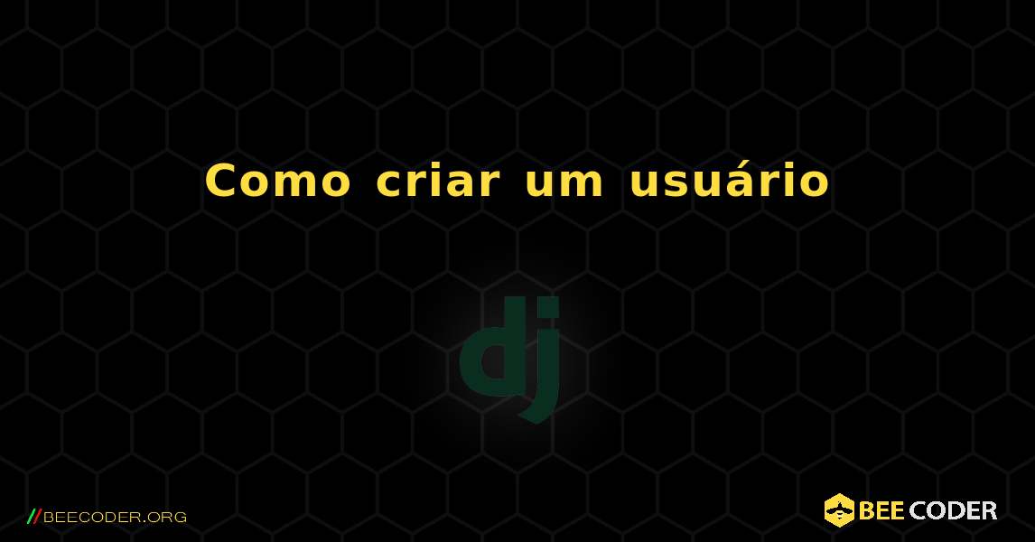 Como criar um usuário. Django