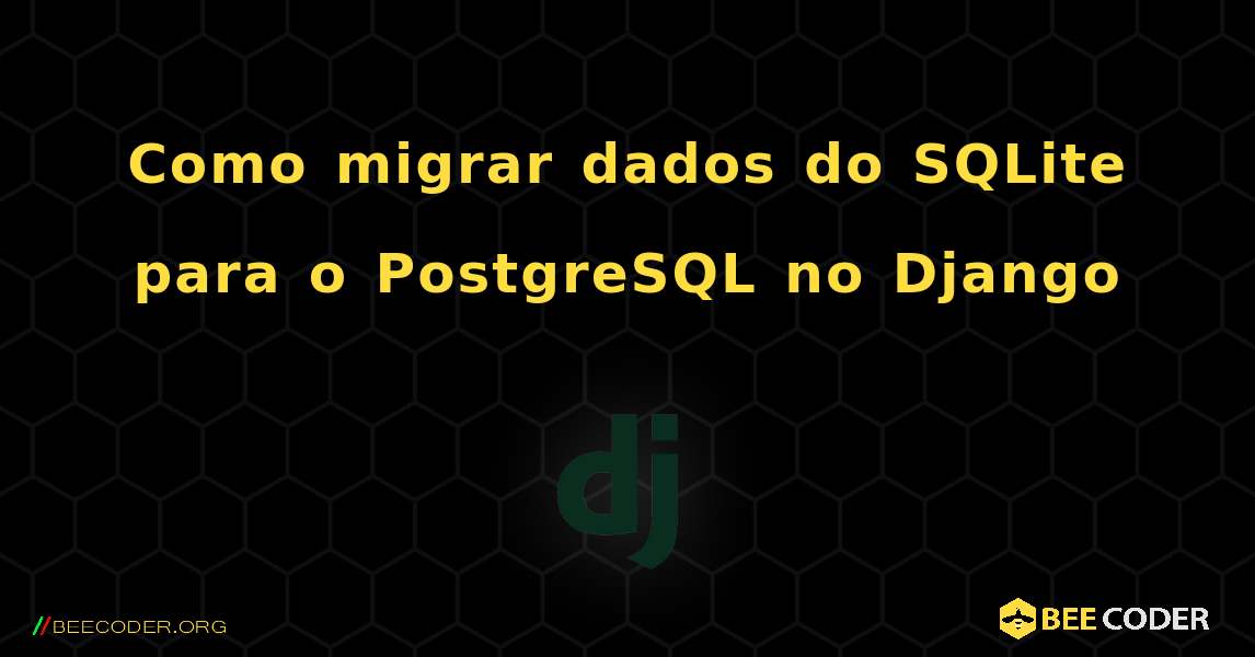 Como migrar dados do SQLite para o PostgreSQL no Django. Django