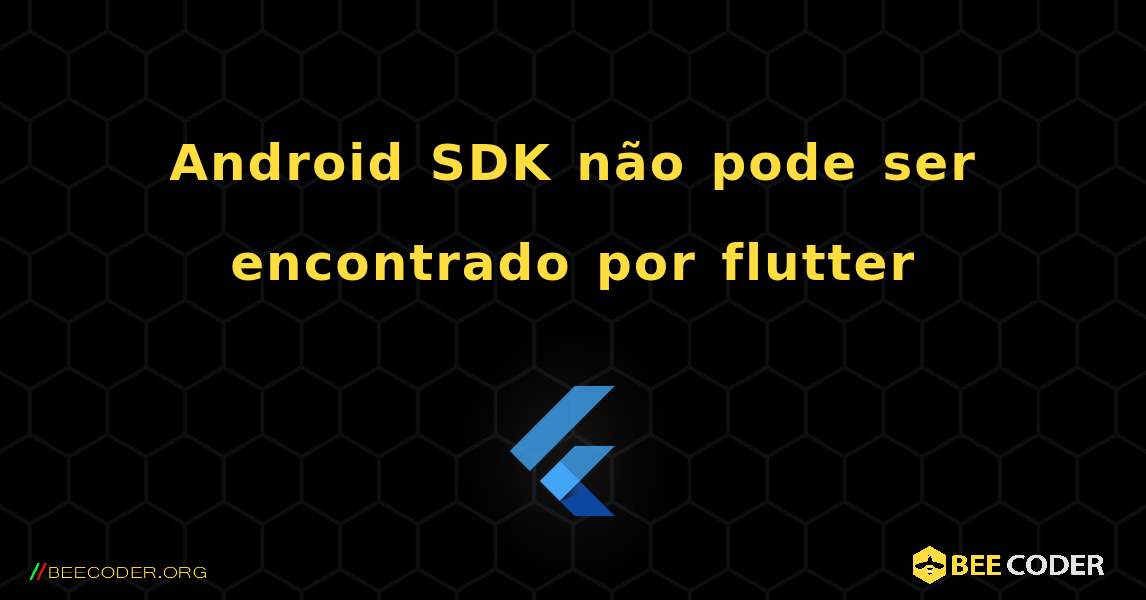 Android SDK não pode ser encontrado por flutter. Flutter