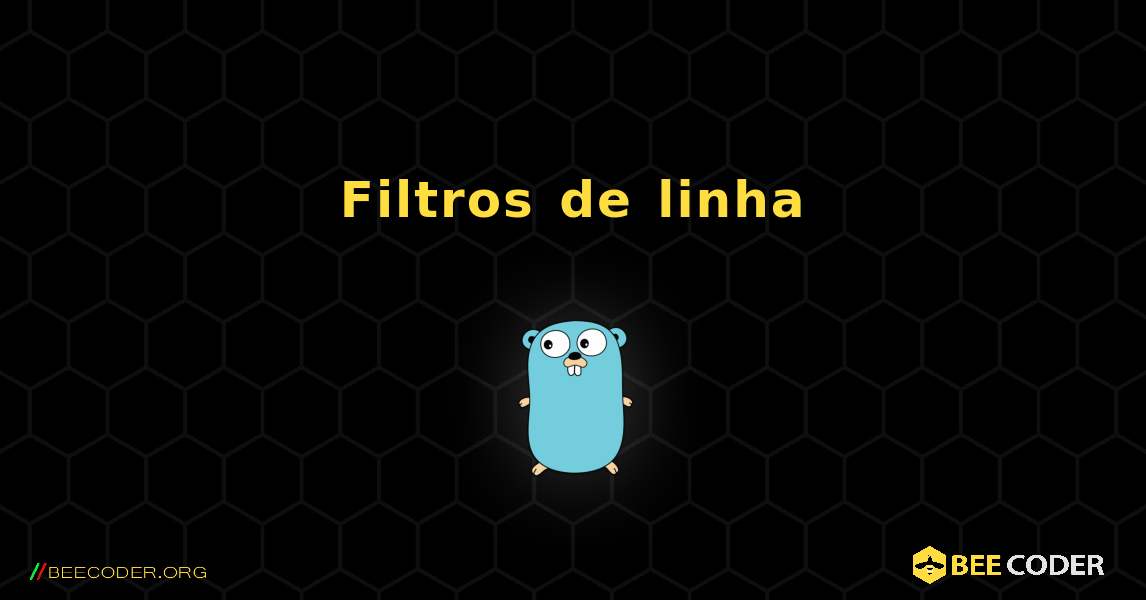 Filtros de linha. GoLang