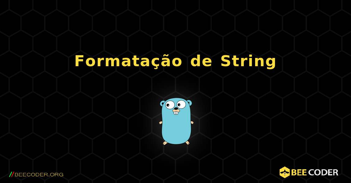 Formatação de String. GoLang