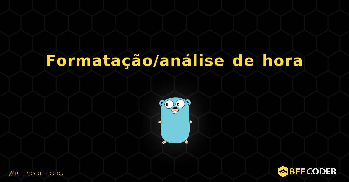 Formatação/análise de hora. GoLang