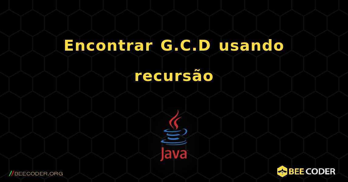 Encontrar G.C.D usando recursão. Java