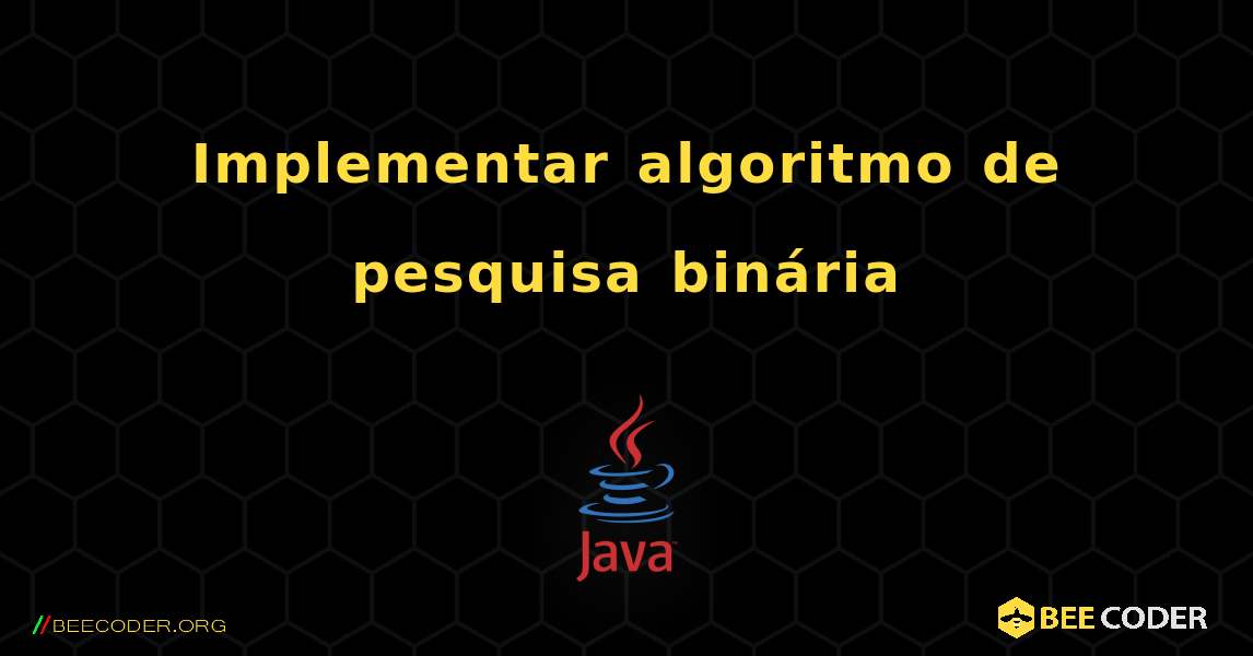 Implementar algoritmo de pesquisa binária. Java