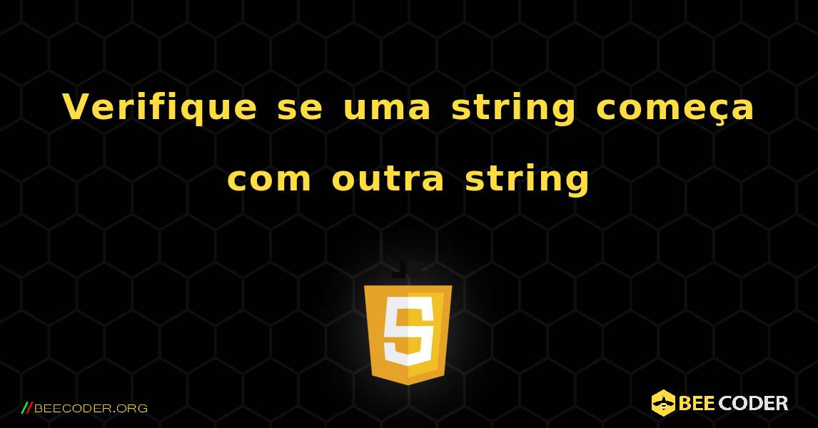 Verifique se uma string começa com outra string. JavaScript