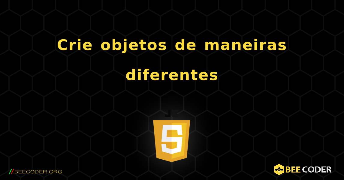 Crie objetos de maneiras diferentes. JavaScript