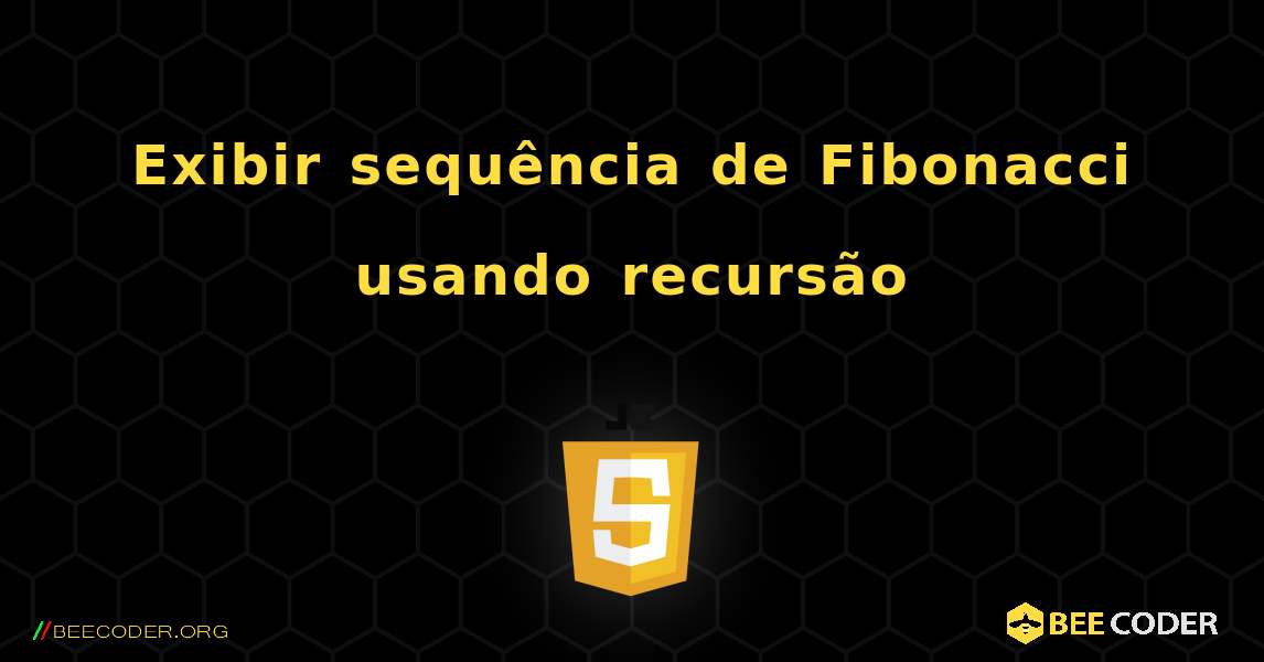 Exibir sequência de Fibonacci usando recursão. JavaScript